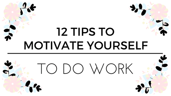 12 Tips To Motivate Yourself To Do&nbsp;Work