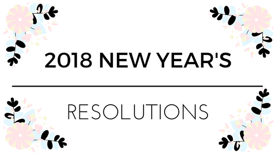 My 2018 New Year’s&nbsp;Resolutions