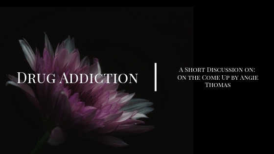 A Short Discussion on On the Come Up by Angie Thomas and Drug&nbsp;Addiction
