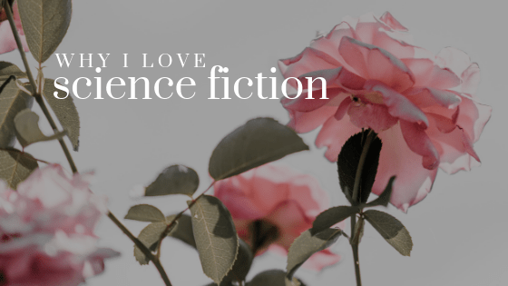 Why I Love Science Fiction // five reasons it’s my favorite literary&nbsp;genre