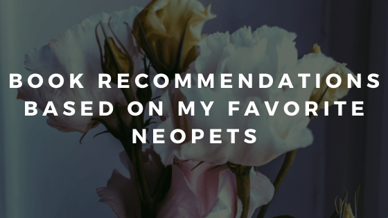 Book Recommendations Based on My Favorite Neopets // the book rec list no one asked&nbsp;for