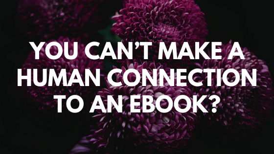 You Can’t Make A Human Connection To An Ebook? // some thoughts on ye ol’ physical vs. ebooks&nbsp;debate
