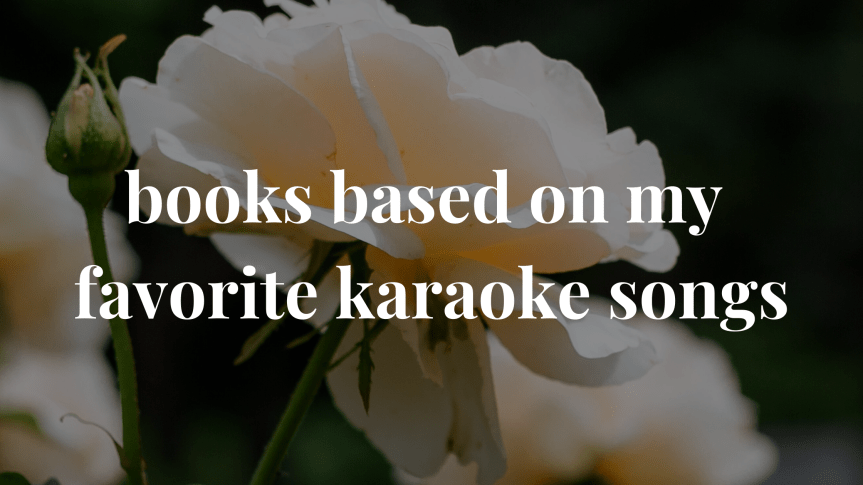 Books Based On My Favorite Karaoke Songs // a self-indulgent recommendation&nbsp;post